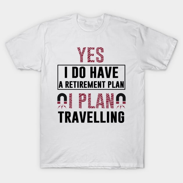 Yes I Do Have Retirement Plan I Plan On Travelling T Shirt Motivation Vacation Comping T-Shirt by Tesszero